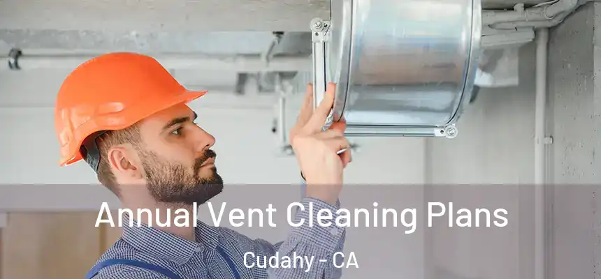  Annual Vent Cleaning Plans Cudahy - CA