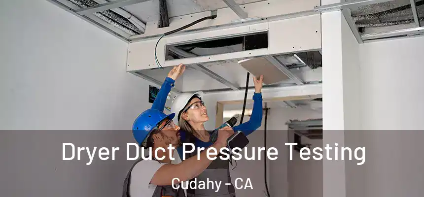  Dryer Duct Pressure Testing Cudahy - CA
