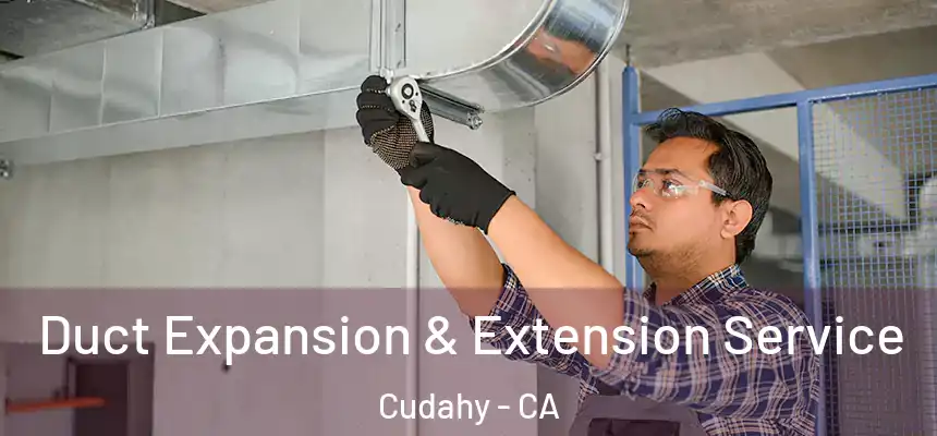  Duct Expansion & Extension Service Cudahy - CA