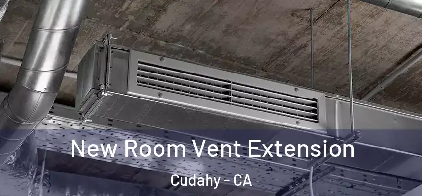 New Room Vent Extension Cudahy - CA