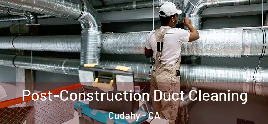  Post-Construction Duct Cleaning Cudahy - CA