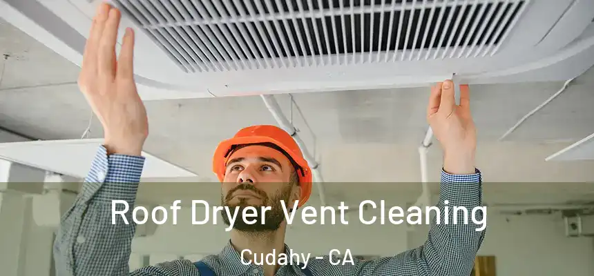 Roof Dryer Vent Cleaning Cudahy - CA